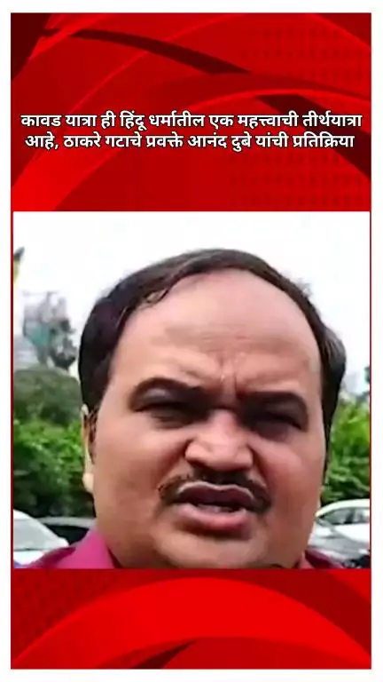 कावड यात्रा ही हिंदू धर्मातील एक महत्त्वाची तीर्थयात्रा आहे, ठाकरे गटाचे प्रवक्ते आनंद दुबे यांची प्रतिक्रिया