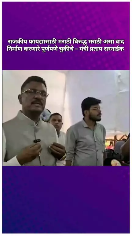 राजकीय फायद्यासाठी मराठी विरुद्ध मराठी असा वाद निर्माण करणारे पूर्णपणे चुकीचे – मंत्री प्रताप सरनाईक