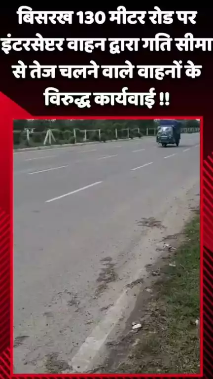 दादरी: बिसरख 130 मीटर रोड पर इंटरसेप्टर वाहन ने गति सीमा से तेज चलने वाले वाहनों के खिलाफ की कार्रवाई