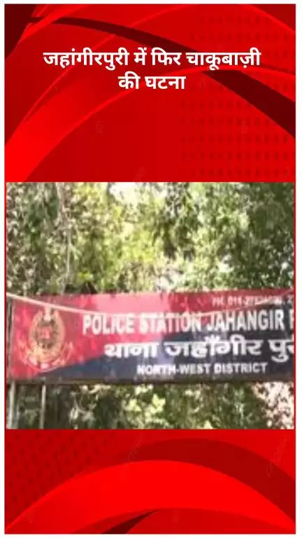 रोहिणी: जहांगीरपुरी में फिर बदमाशों का आतंक, युवक पर चाकू से हमला, हालत गंभीर