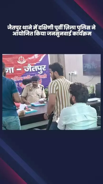 सरिता विहार: जैतपुर थाने में दक्षिणी पूर्वी ज़िला पुलिस ने जनसुनवाई कार्यक्रम का आयोजन किया