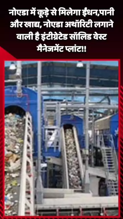 दादरी: नोएडा में कूड़े से मिलेगा ईंधन, पानी और खाद्य, नोएडा अथॉरिटी लगाने वाली है इंटीग्रेटेड सॉलिड वेस्ट मैनेजमेंट प्लांट