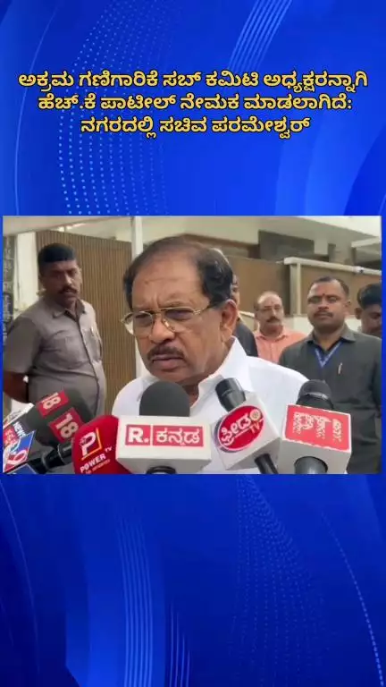 ಬೆಂಗಳೂರು ಉತ್ತರ: ಅಕ್ರಮ‌ ಗಣಿಗಾರಿಕೆ ಸಬ್ ಕಮಿಟಿ ಅಧ್ಯಕ್ಷರನ್ನಾಗಿ ಸಚಿವ ಹೆಚ್.ಕೆ ಪಾಟೀಲ್ ನೇಮಕ: ನಗರದಲ್ಲಿ ಸಚಿವ ಪರಮೇಶ್ವರ್