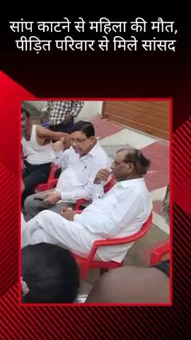मोहनलालगंज: पुरसैनी में सांप काटने से महिला की मौत, सांसद ने पीड़ित परिवार से की मुलाकात