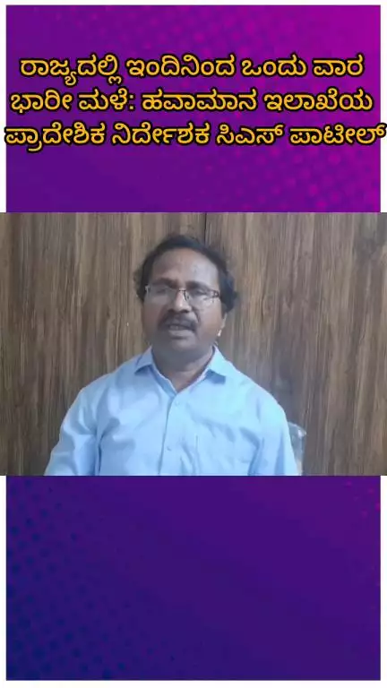 ಬೆಂಗಳೂರು ಉತ್ತರ: ರಾಜ್ಯದಲ್ಲಿ ಇಂದಿನಿಂದ ಒಂದು ವಾರ ಭಾರೀ ಮಳೆ: ಹವಾಮಾನ ಇಲಾಖೆಯ ಪ್ರಾದೇಶಿಕ ನಿರ್ದೇಶಕ ಸಿಎಸ್ ಪಾಟೀಲ್