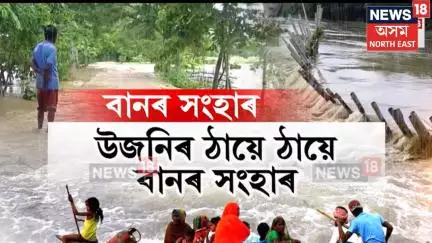 Assam Flood | নেৰানেপেৰা বৰষুণৰ ফলত উজনিৰ ঠায়ে ঠায়ে বানে লৈছে সংহাৰী ৰূপ। N18V