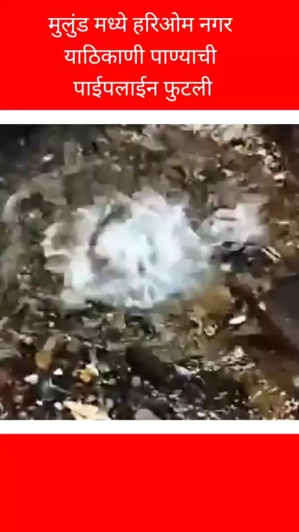 मुलुंड मध्ये हरिओम नगर याठिकाणी पाण्याची 
पाईपलाईन फुटली