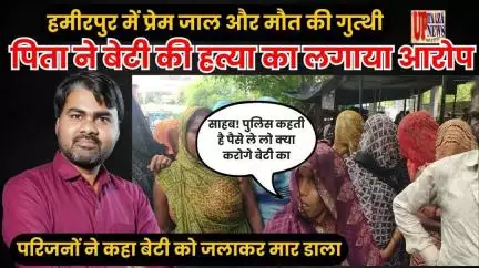 राठ में प्रेम जाल और मौत की गुत्थी: पिता ने बेटी की हत्या का लगाया आरोप
