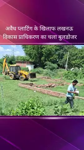 गुडंबा समेत कई अन्य जगहों पर लखनऊ विकास प्राधिकरण ने चार अवैध प्लाटिंग को बुलडोजर से किया ध्वस्त