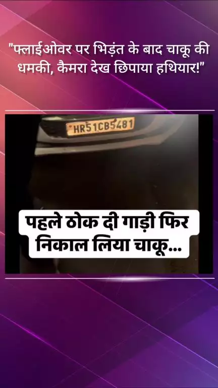 फरीदाबाद: बाटा फ्लाईओवर पर भिड़ंत के बाद चाकू से धमकी, कैमरा देखकर छिपाया हथियार!
