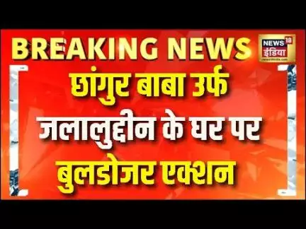 Breaking News: Changur Baba उर्फ जलालुद्दीन के घर पर बुलडोजर एक्शन.. | News18 India Update