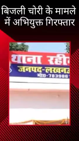 मलिहाबाद: रहीमाबाद पुलिस ने बिजली चोरी के मामले में एक अभियुक्त को किया गिरफ्तार