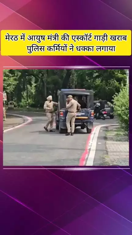 मेरठ: मेरठ में आयुष मंत्री की एस्कॉर्ट गाड़ी खराब, पुलिस कर्मियों ने धक्का लगाकर निकाला, मंत्री बिना सुरक्षा वाहन के हुए रवाना