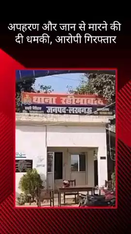 मलिहाबाद: किडनैपिंग, जान से मारने की धमकी और पैसों की डिमांड करने के मामले में रहिमाबाद पुलिस ने एक आरोपी को किया गिरफ्तार