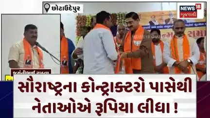 Chhota Udaipur Political | સૌરાષ્ટ્રના કોન્ટ્રાક્ટરો પાસેથી નેતાઓએ રૂપિયા લીધા ! | Corruption | N18V