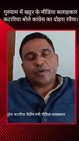 गुरुग्राम: गुरुग्राम में खट्टर के मीडिया सलाहकार कटारिया ने कहा, कांग्रेस का दोहरा रवैया