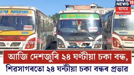Sivasagar News | আজি দেশজুৰি ২৪ ঘণ্টীয়া চকা বন্ধ, শিৱসাগৰতো ২৪ ঘন্টীয়া চকা বন্ধৰ প্ৰভাৱ N18V