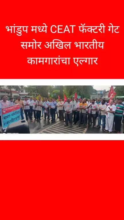 भांडुप मध्ये CEAT फॅक्टरी गेट समोर अखिल भारतीय कामगारांचा एल्गार