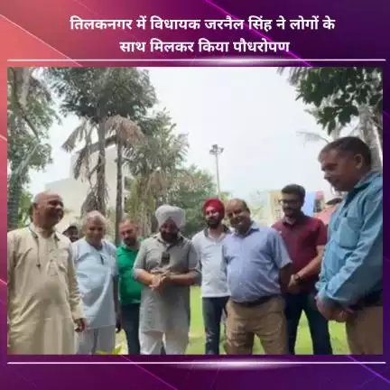 नजफगढ़: तिलकनगर में विधायक जरनैल सिंह ने लोगों के साथ मिलकर किया पौधरोपण